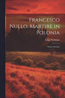 Francesco Nullo, Martire in Polonia 1