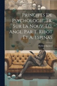 bokomslag Principes De Psychologie, Tr. Sur La Nouv. d. Angl. Par T. Ribot Et A. Espinas