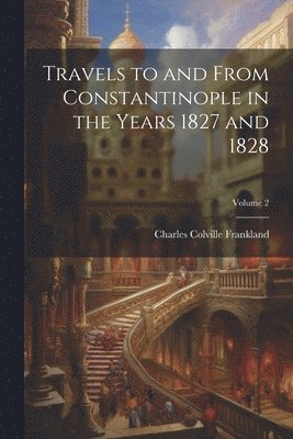 bokomslag Travels to and From Constantinople in the Years 1827 and 1828; Volume 2