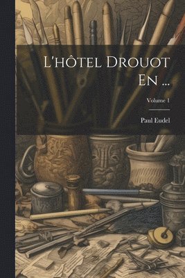 Paul Eudel - L'hôtel Drouot En ...; Volume 1, Häftad