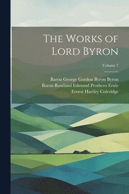 Ernest Hartley Coleridge, Baron George Gordon Byron Byron, Baron Rowland Edmund Prothero Ernle - Works of Lord Byron; Volume 7, Häftad