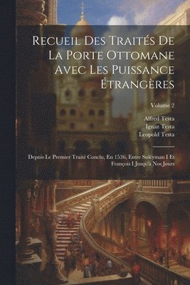 Recueil Des Traits De La Porte Ottomane Avec Les Puissance trangres 1