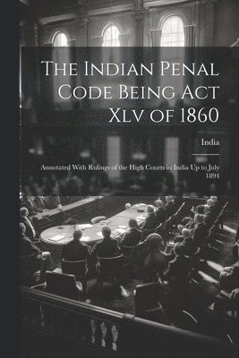 India - Indian Penal Code Being Act Xlv of 1860, Häftad