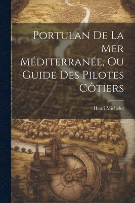 bokomslag Portulan De La Mer Mditerrane, Ou Guide Des Pilotes Ctiers