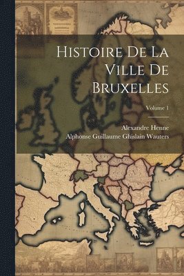 Histoire De La Ville De Bruxelles; Volume 1 1
