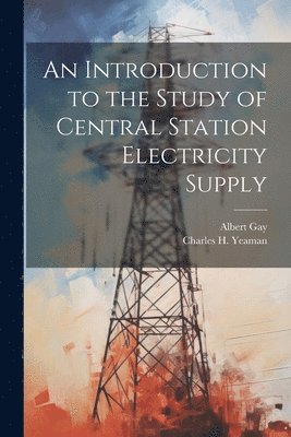 bokomslag Introduction to the Study of Central Station Electricity Supply