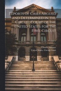 bokomslag Reports of Cases Argued and Determined in the Circuit Court of the United States for the First Circuit; Volume 2