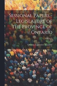 bokomslag Sessional Papers - Legislature of the Province of Ontario; Volume 1