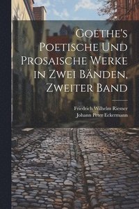 bokomslag Goethe's Poetische Und Prosaische Werke in Zwei Bnden, Zweiter Band