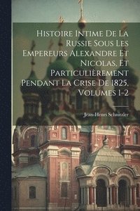 bokomslag Histoire Intime De La Russie Sous Les Empereurs Alexandre Et Nicolas, Et Particulirement Pendant La Crise De 1825, Volumes 1-2