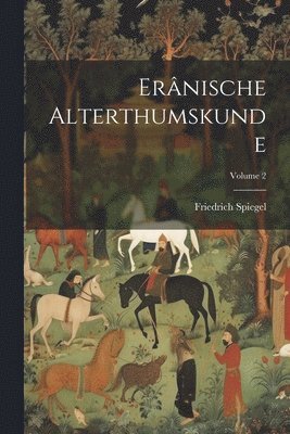 Erânische Alterthumskunde; Volume 2