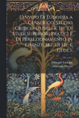 bokomslag L'invito Di Eudossia a Genserico, Studio Critico. (Pubbl., R. Ist. Di Studi Superiori Pratici E Di Perfezionamento in Firenze, Sez. Di Fil. E Filol.).