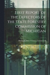 bokomslag First Report of the Directors of the State Forestry Commission of Michigan