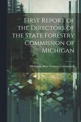 First Report of the Directors of the State Forestry Commission of Michigan 1