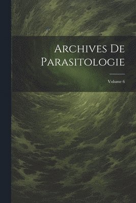 bokomslag Archives De Parasitologie; Volume 6