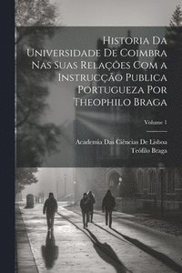 bokomslag Historia Da Universidade De Coimbra Nas Suas Relaes Com a Instruco Publica Portugueza Por Theophilo Braga; Volume 1
