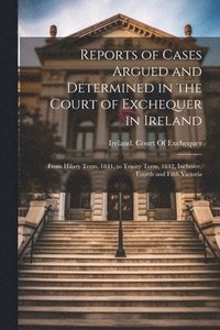 bokomslag Reports of Cases Argued and Determined in the Court of Exchequer in Ireland