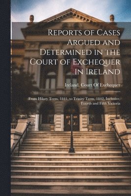 bokomslag Reports of Cases Argued and Determined in the Court of Exchequer in Ireland