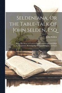 bokomslag Seldeniana, Or the Table-Talk of John Selden, Esq