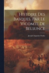 bokomslag Histoire Des Basques, Par Le Vicomte De Belsunce