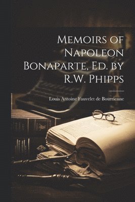 Louis Antonine Fauve De Bourrienne - Memoirs of Napoleon Bonaparte, Ed. by R.W. Phipps, Häftad