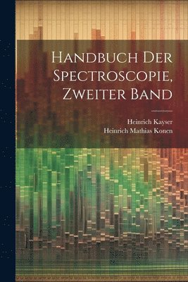 Heinrich Kayser, Heinrich Mathias Konen - Handbuch Der Spectroscopie, Zweiter Band, Häftad