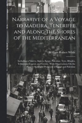 William Robert Wilde - Narrative of a Voyage to Madeira, Teneriffe and Along the Shores of the Mediterranean, Häftad