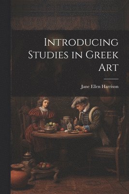 Jane Ellen Harrison - Introducing Studies in Greek Art, Häftad