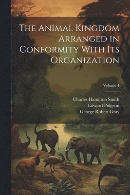 bokomslag The Animal Kingdom Arranged in Conformity With Its Organization; Volume 4