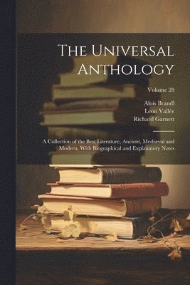 The Universal Anthology: A Collection of the Best Literature, Ancient, Mediæval and Modern, With Biographical and Explanatory Notes; Volume 28 1