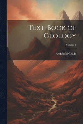 Text-Book of Geology; Volume 1 1