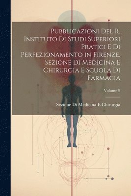 bokomslag Pubblicazioni Del R. Instituto Di Studi Superiori Pratici E Di Perfezionamento in Firenze, Sezione Di Medicina E Chirurgia E Scuola Di Farmacia; Volume 9