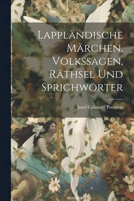 Josef Calasanz Poestion - Lappländische Märchen, Volkssagen, Räthsel Und Sprichwörter, Häftad