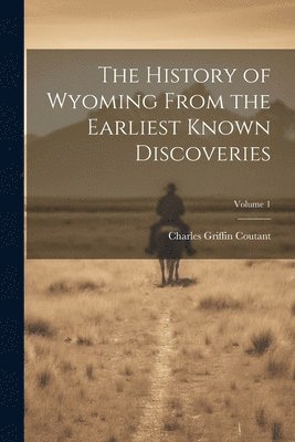 The History of Wyoming From the Earliest Known Discoveries; Volume 1 1