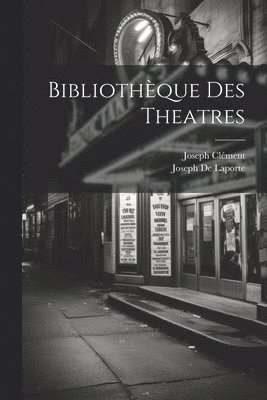 Joseph De Laporte, Joseph Clément - Bibliothèque Des Theatres, Häftad