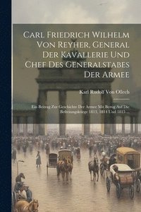 bokomslag Carl Friedrich Wilhelm Von Reyher, General Der Kavallerie Und Chef Des Generalstabes Der Armee