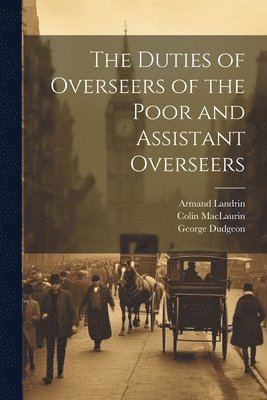 The Duties of Overseers of the Poor and Assistant Overseers 1