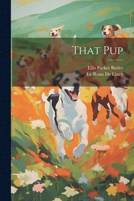 Ellis Parker Butler, Le Roux De Lincy - That Pup, Häftad