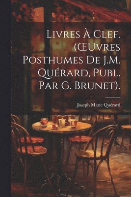 Livres À Clef. (OEuvres Posthumes De J.M. Quérard, Publ. Par G. Brunet).