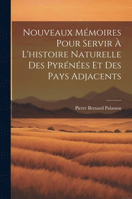 bokomslag Nouveaux Mmoires Pour Servir  L'histoire Naturelle Des Pyrnes Et Des Pays Adjacents