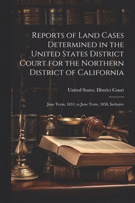 Reports of Land Cases Determined in the United States District Court for the Northern District of California 1