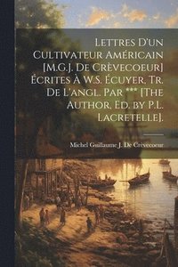 bokomslag Lettres D'un Cultivateur Amricain [M.G.J. De Crvecoeur] crites  W.S. cuyer, Tr. De L'angl. Par *** [The Author, Ed. by P.L. Lacretelle].