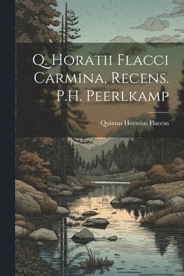 Q. Horatii Flacci Carmina, Recens. P.H. Peerlkamp 1