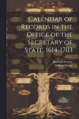 William Nelson, Berthold Fernow - Calendar of Records in the Office of the Secretary of State. 1614-1703, Häftad