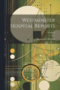 bokomslag Westminster Hospital Reports; Volume 3