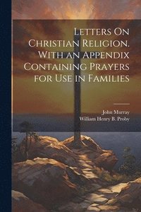 bokomslag Letters On Christian Religion. With an Appendix Containing Prayers for Use in Families