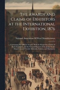 bokomslag The Awards and Claims of Exhibitors at the International Exhibition, 1876