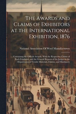 bokomslag The Awards and Claims of Exhibitors at the International Exhibition, 1876