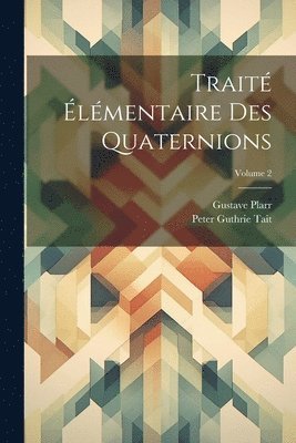 Trait lmentaire Des Quaternions; Volume 2 1