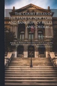 bokomslag The Court Rules of the State of New York and Bankruptcy Rules and Orders ...